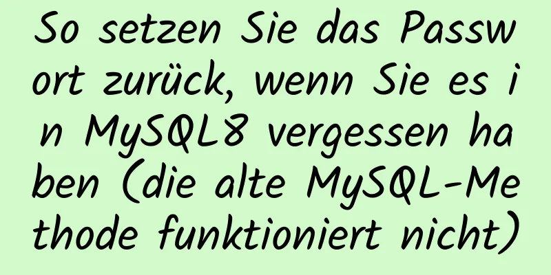 So setzen Sie das Passwort zurück, wenn Sie es in MySQL8 vergessen haben (die alte MySQL-Methode funktioniert nicht)