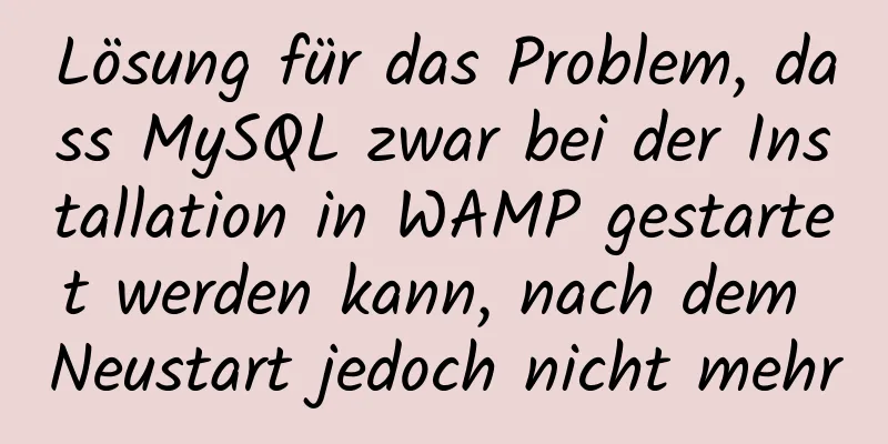 Lösung für das Problem, dass MySQL zwar bei der Installation in WAMP gestartet werden kann, nach dem Neustart jedoch nicht mehr