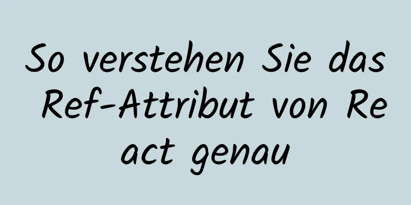 So verstehen Sie das Ref-Attribut von React genau