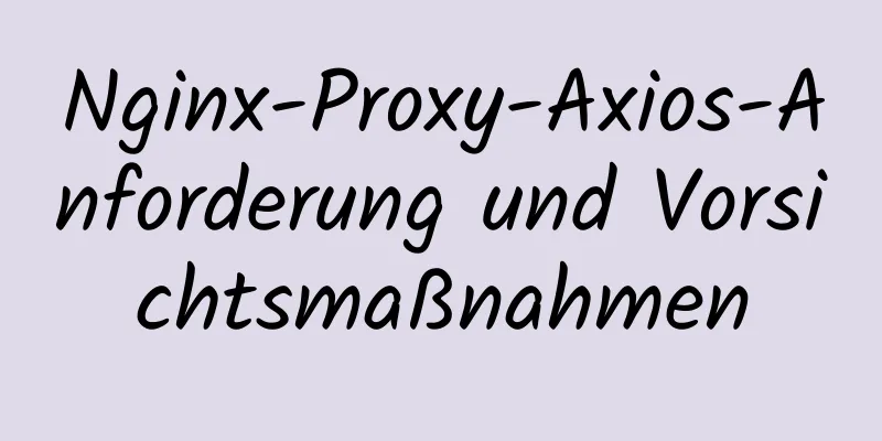 Nginx-Proxy-Axios-Anforderung und Vorsichtsmaßnahmen