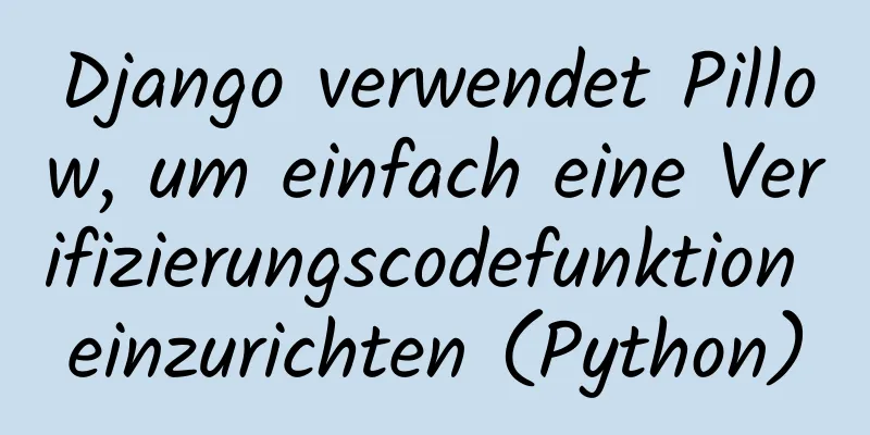 Django verwendet Pillow, um einfach eine Verifizierungscodefunktion einzurichten (Python)