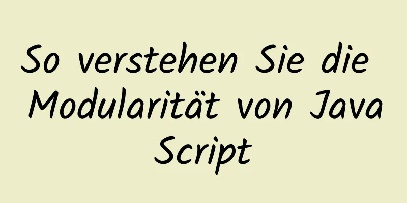 So verstehen Sie die Modularität von JavaScript