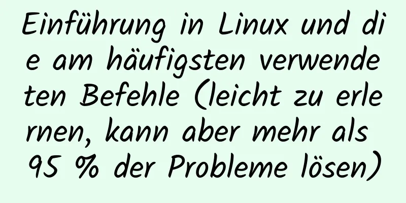 Einführung in Linux und die am häufigsten verwendeten Befehle (leicht zu erlernen, kann aber mehr als 95 % der Probleme lösen)