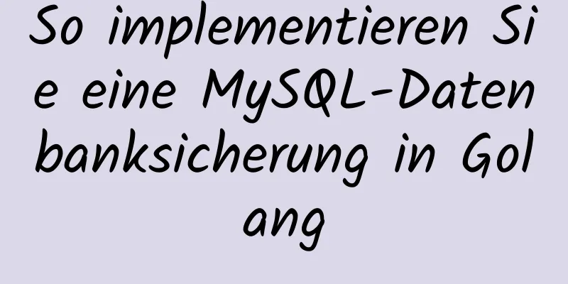 So implementieren Sie eine MySQL-Datenbanksicherung in Golang