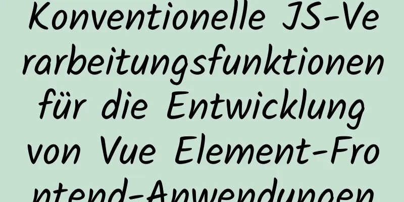 Konventionelle JS-Verarbeitungsfunktionen für die Entwicklung von Vue Element-Frontend-Anwendungen