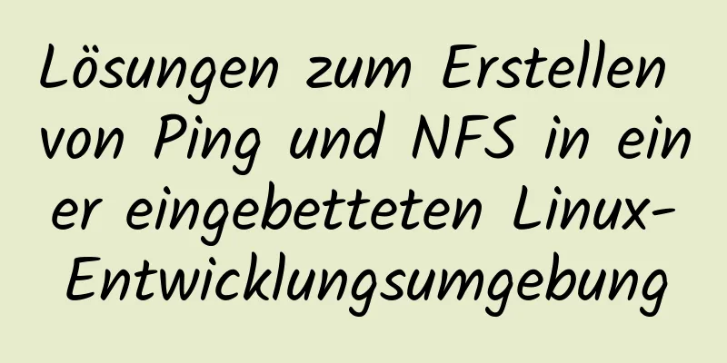 Lösungen zum Erstellen von Ping und NFS in einer eingebetteten Linux-Entwicklungsumgebung