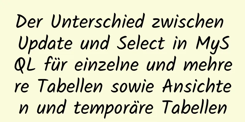 Der Unterschied zwischen Update und Select in MySQL für einzelne und mehrere Tabellen sowie Ansichten und temporäre Tabellen