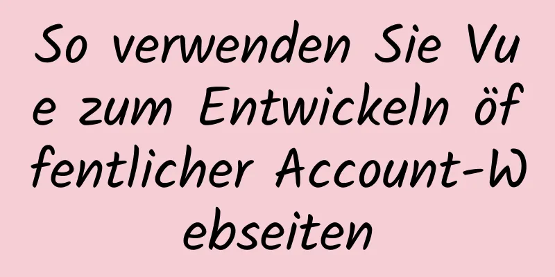 So verwenden Sie Vue zum Entwickeln öffentlicher Account-Webseiten