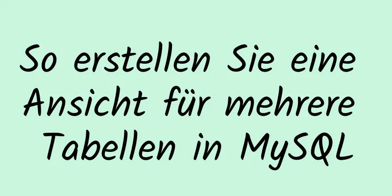 So erstellen Sie eine Ansicht für mehrere Tabellen in MySQL