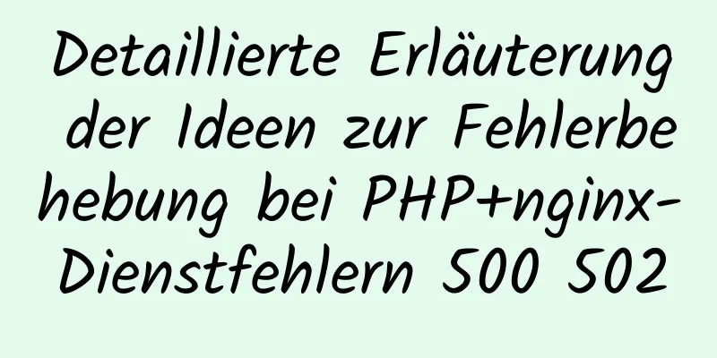 Detaillierte Erläuterung der Ideen zur Fehlerbehebung bei PHP+nginx-Dienstfehlern 500 502