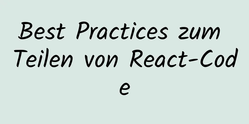 Best Practices zum Teilen von React-Code