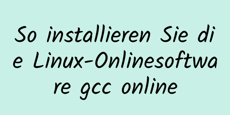 So installieren Sie die Linux-Onlinesoftware gcc online