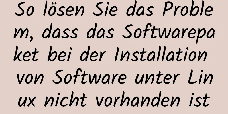 So lösen Sie das Problem, dass das Softwarepaket bei der Installation von Software unter Linux nicht vorhanden ist