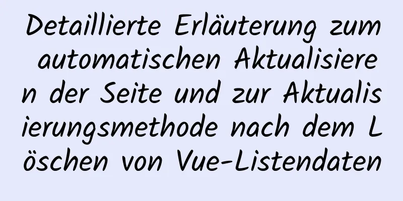 Detaillierte Erläuterung zum automatischen Aktualisieren der Seite und zur Aktualisierungsmethode nach dem Löschen von Vue-Listendaten