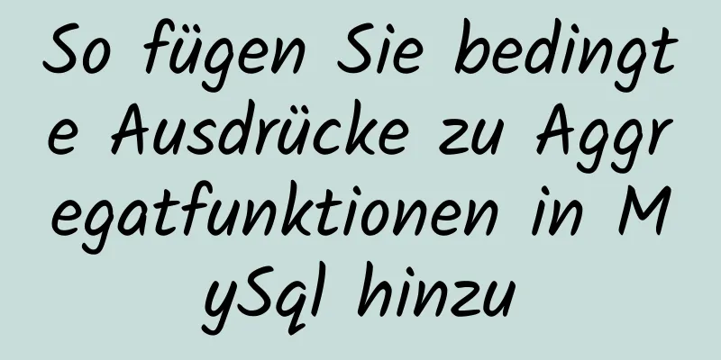 So fügen Sie bedingte Ausdrücke zu Aggregatfunktionen in MySql hinzu