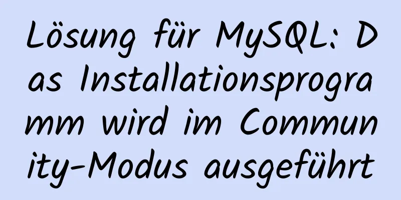 Lösung für MySQL: Das Installationsprogramm wird im Community-Modus ausgeführt