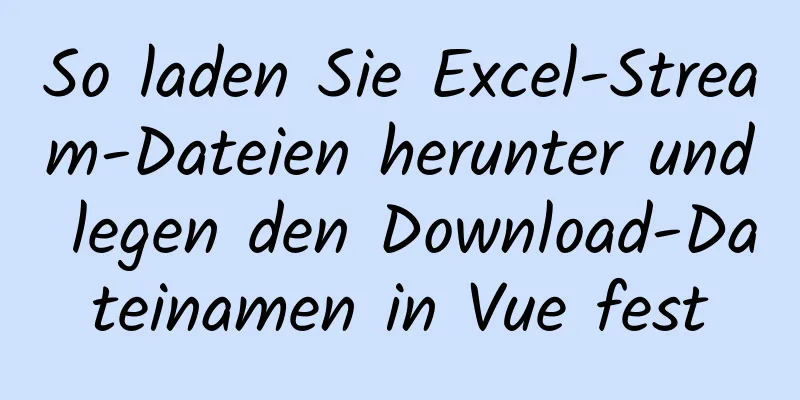 So laden Sie Excel-Stream-Dateien herunter und legen den Download-Dateinamen in Vue fest