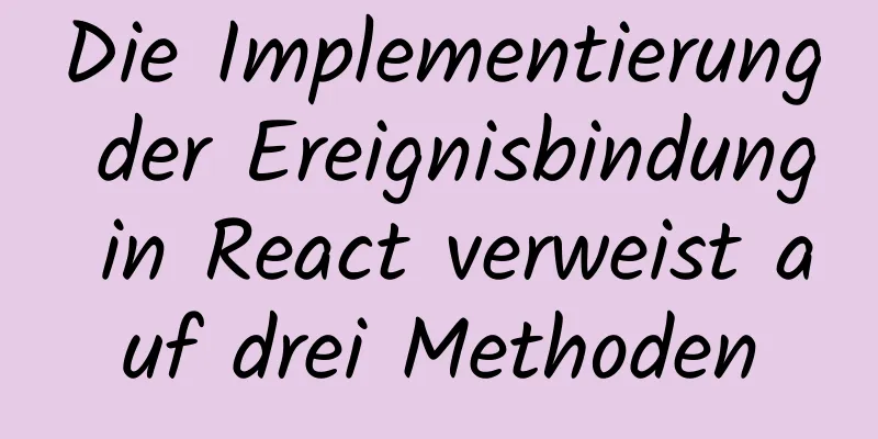 Die Implementierung der Ereignisbindung in React verweist auf drei Methoden