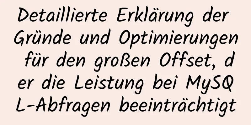 Detaillierte Erklärung der Gründe und Optimierungen für den großen Offset, der die Leistung bei MySQL-Abfragen beeinträchtigt