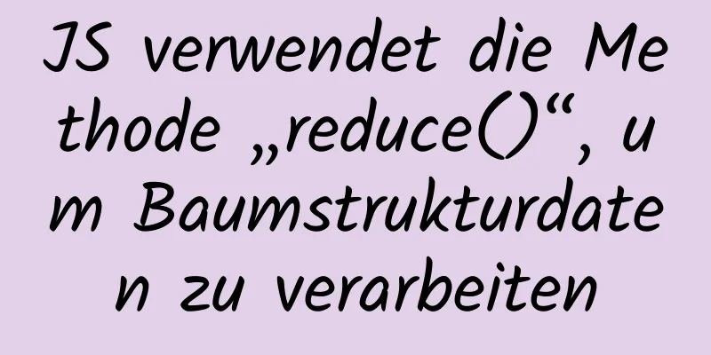 JS verwendet die Methode „reduce()“, um Baumstrukturdaten zu verarbeiten