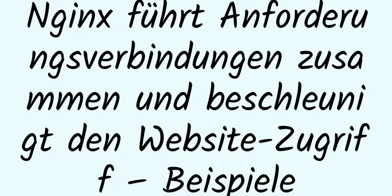 Nginx führt Anforderungsverbindungen zusammen und beschleunigt den Website-Zugriff – Beispiele