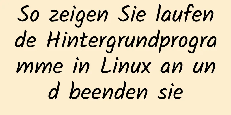 So zeigen Sie laufende Hintergrundprogramme in Linux an und beenden sie