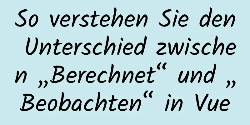 So verstehen Sie den Unterschied zwischen „Berechnet“ und „Beobachten“ in Vue