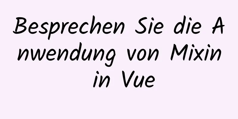 Besprechen Sie die Anwendung von Mixin in Vue