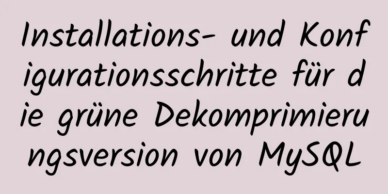 Installations- und Konfigurationsschritte für die grüne Dekomprimierungsversion von MySQL