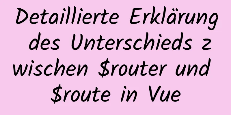 Detaillierte Erklärung des Unterschieds zwischen $router und $route in Vue