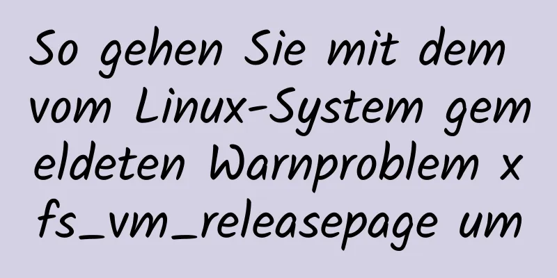 So gehen Sie mit dem vom Linux-System gemeldeten Warnproblem xfs_vm_releasepage um