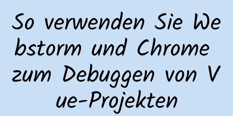 So verwenden Sie Webstorm und Chrome zum Debuggen von Vue-Projekten