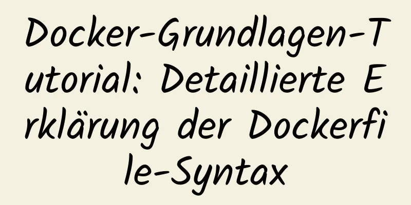 Docker-Grundlagen-Tutorial: Detaillierte Erklärung der Dockerfile-Syntax