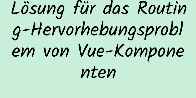 Lösung für das Routing-Hervorhebungsproblem von Vue-Komponenten