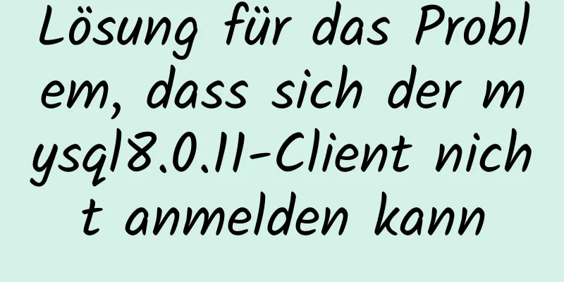 Lösung für das Problem, dass sich der mysql8.0.11-Client nicht anmelden kann