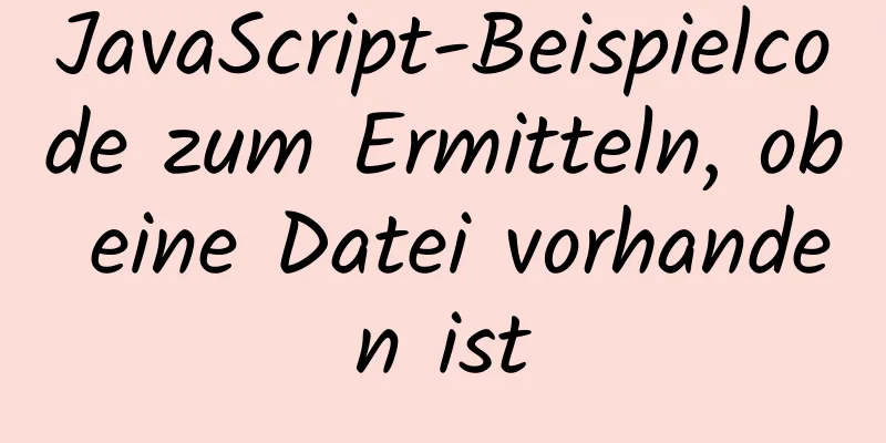 JavaScript-Beispielcode zum Ermitteln, ob eine Datei vorhanden ist