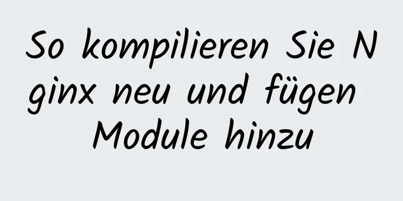 So kompilieren Sie Nginx neu und fügen Module hinzu