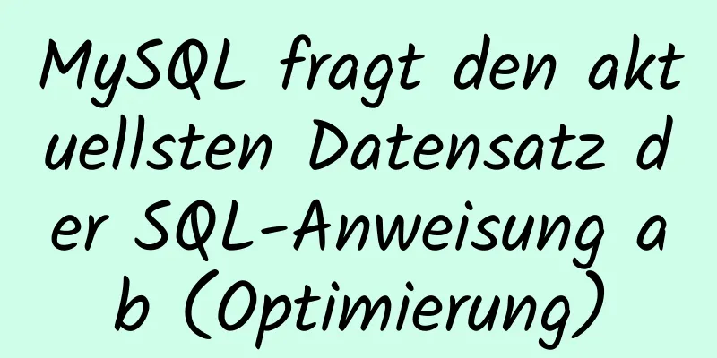 MySQL fragt den aktuellsten Datensatz der SQL-Anweisung ab (Optimierung)