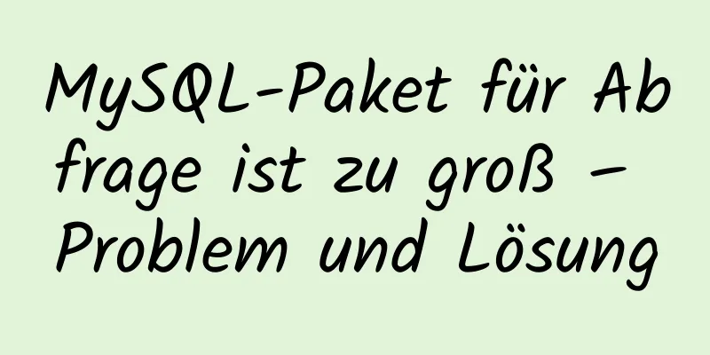 MySQL-Paket für Abfrage ist zu groß – Problem und Lösung