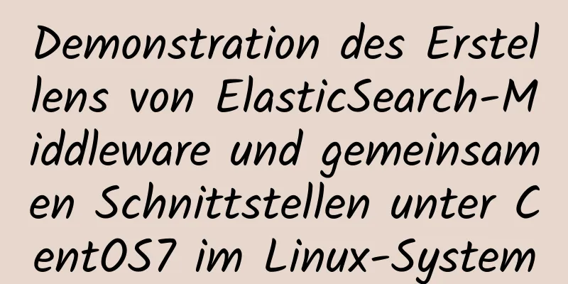 Demonstration des Erstellens von ElasticSearch-Middleware und gemeinsamen Schnittstellen unter CentOS7 im Linux-System