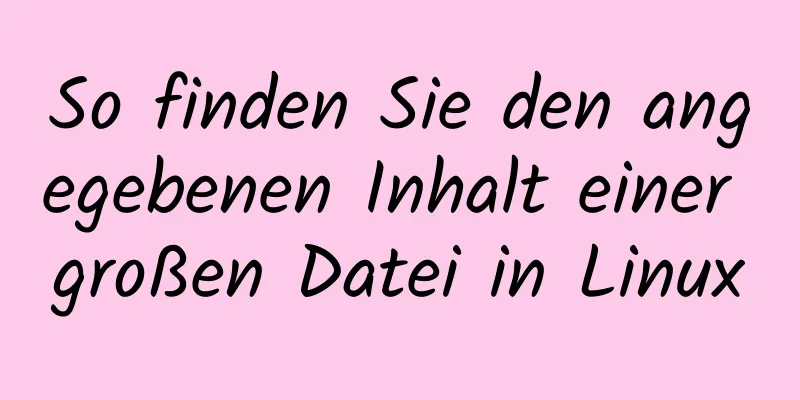 So finden Sie den angegebenen Inhalt einer großen Datei in Linux