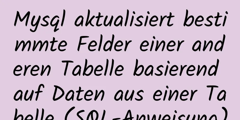 Mysql aktualisiert bestimmte Felder einer anderen Tabelle basierend auf Daten aus einer Tabelle (SQL-Anweisung)