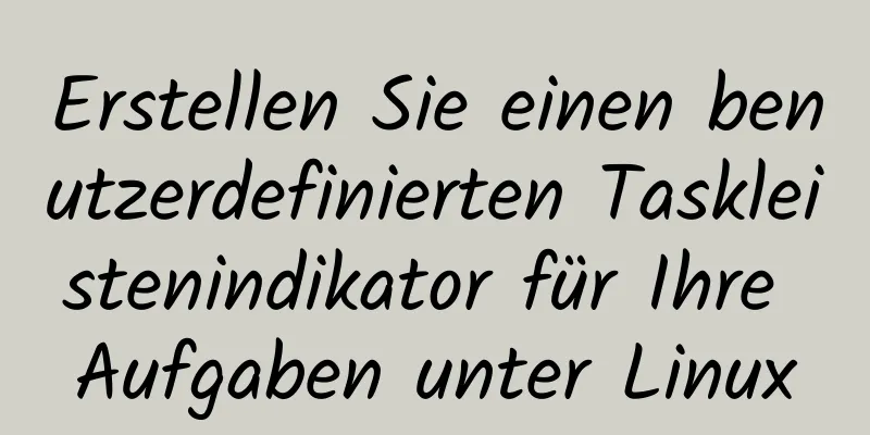 Erstellen Sie einen benutzerdefinierten Taskleistenindikator für Ihre Aufgaben unter Linux