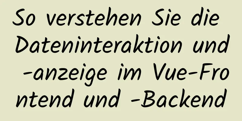 So verstehen Sie die Dateninteraktion und -anzeige im Vue-Frontend und -Backend