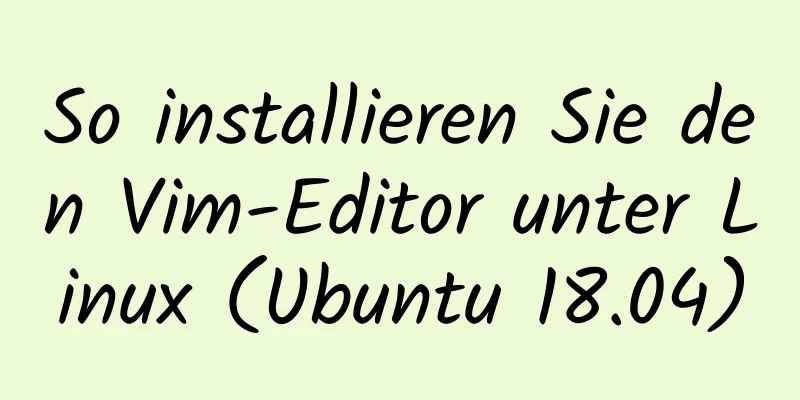 So installieren Sie den Vim-Editor unter Linux (Ubuntu 18.04)