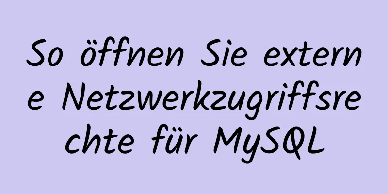 So öffnen Sie externe Netzwerkzugriffsrechte für MySQL