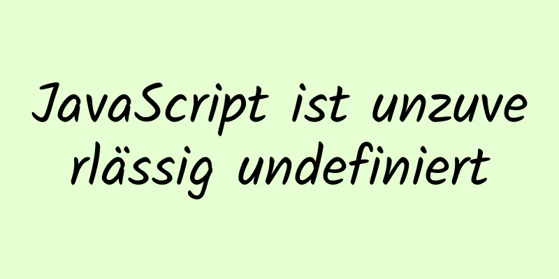 JavaScript ist unzuverlässig undefiniert