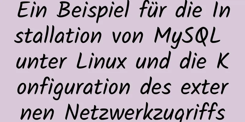 Ein Beispiel für die Installation von MySQL unter Linux und die Konfiguration des externen Netzwerkzugriffs