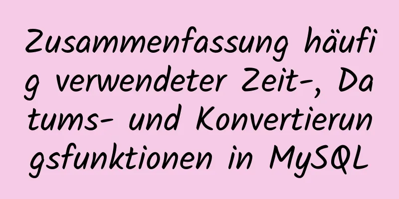 Zusammenfassung häufig verwendeter Zeit-, Datums- und Konvertierungsfunktionen in MySQL