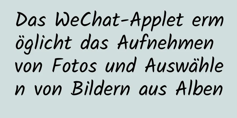 Das WeChat-Applet ermöglicht das Aufnehmen von Fotos und Auswählen von Bildern aus Alben